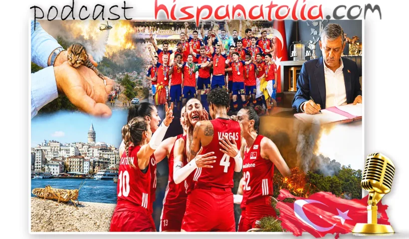 Podcast #240: Turquía aplaude Mundial España | Incendios Turquía | Plaga de langostas | Crisis CHP | Voleibol